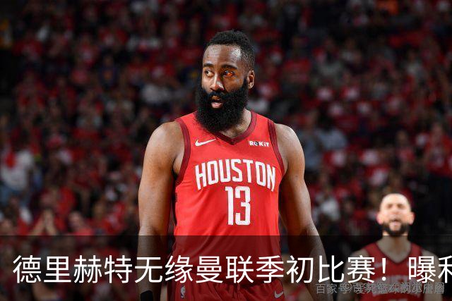 德里赫特无缘曼联季初比赛！曝利马续约要19万周薪，拉爵考虑卖掉