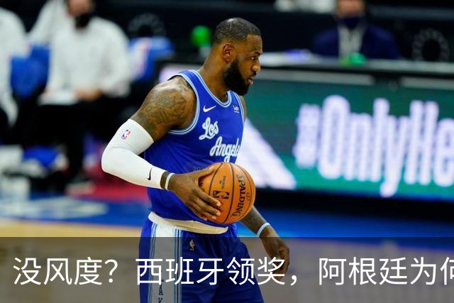 没风度？西班牙领奖，阿根廷为何全队背过身？名记怒批，梅西将退出